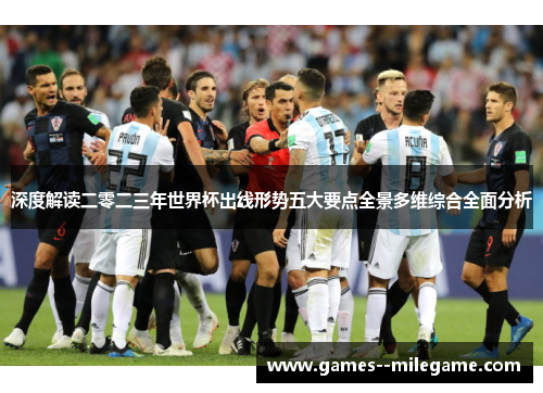 深度解读二零二三年世界杯出线形势五大要点全景多维综合全面分析 深度解读二零二三年世界杯出线形势五大要点全景多维综合全面分析
