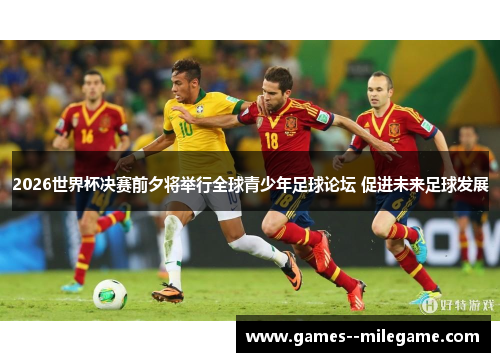 2026世界杯决赛前夕将举行全球青少年足球论坛 促进未来足球发展